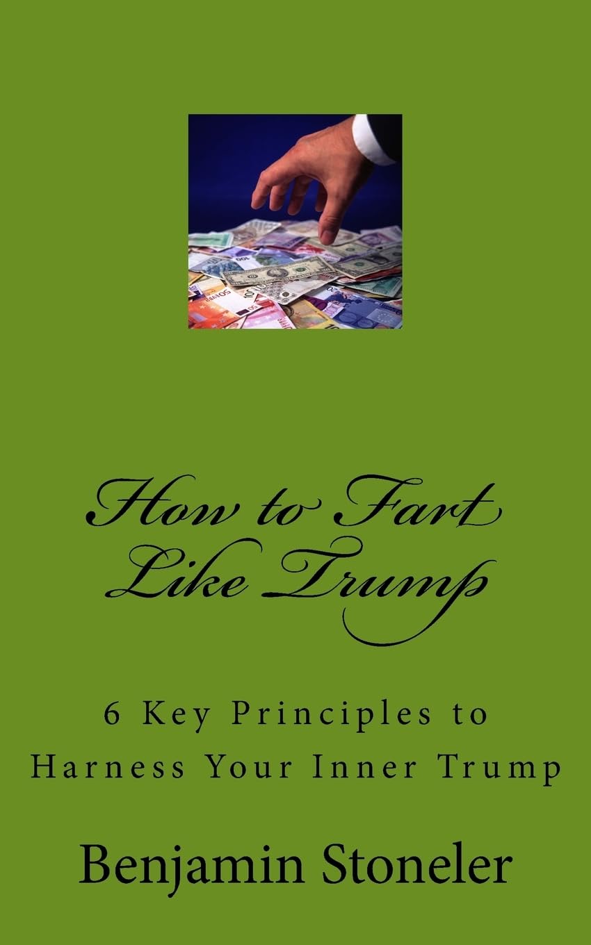 How to Fart Like Trump: 6 Key Principles to Harness Your Inner Trump Self-help