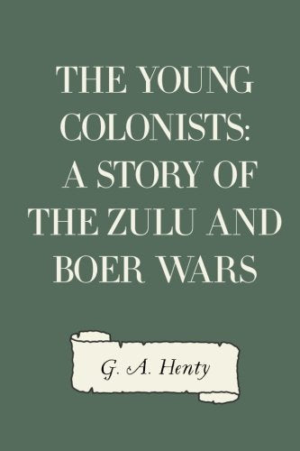 The Young Colonists: A Story of the Zulu and Boer Wars Historical Fiction