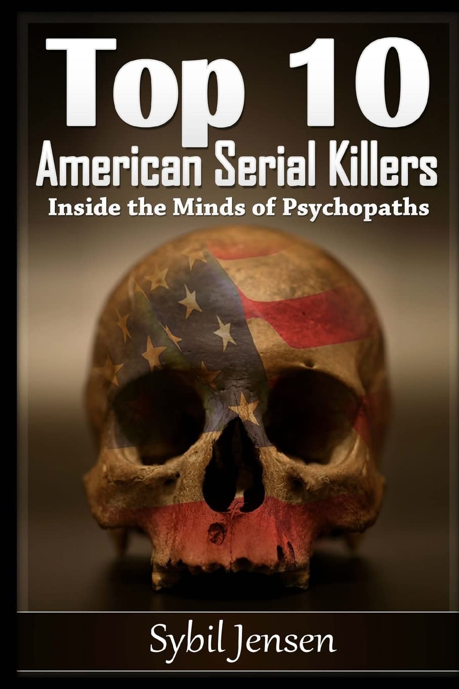 Top 10 American Serial Killers: Inside The Minds of Psychopaths Politics & Society