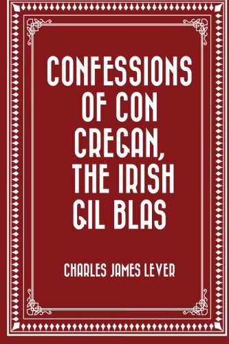 Confessions Of Con Cregan, the Irish Gil Blas Classics