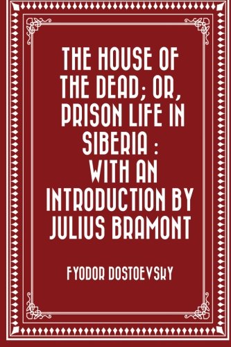 The House of the Dead; or, Prison Life in Siberia : with an introduction by Julius Bramont Classics