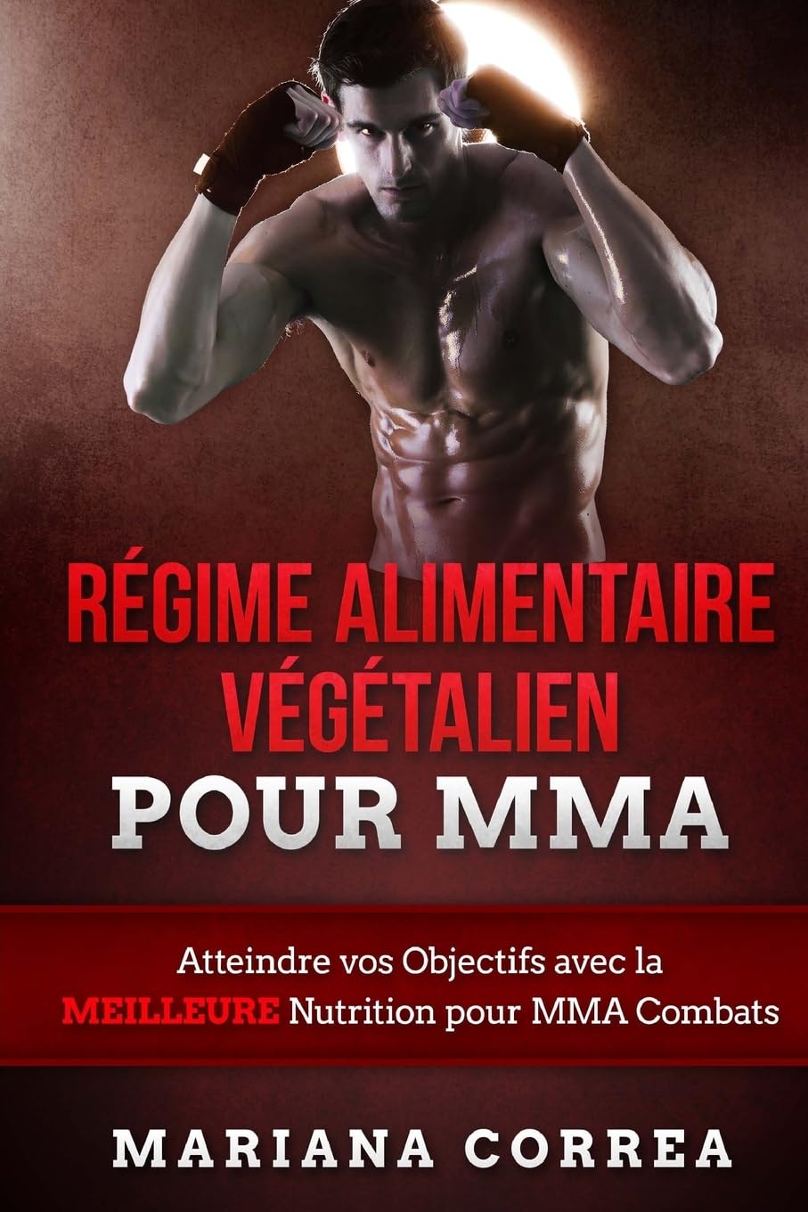 Regime ALIMENTAIRE Vegetalien POUR MMA: Atteindre vos Objectifs avec la MEILLEURE Nutrition pour MMA Combats book