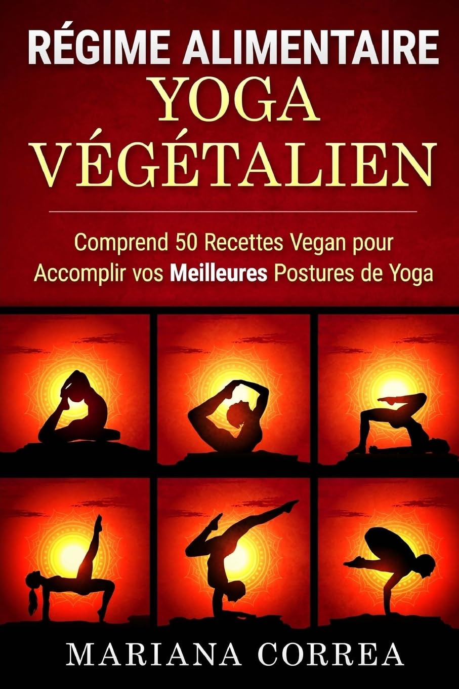 Regime ALIMENTAIRE YOGA Vegetalien: Comprend 50 Recettes Vegan pour Accomplir vos Meilleures Postures de Yoga Health, Nutrition & Fitness