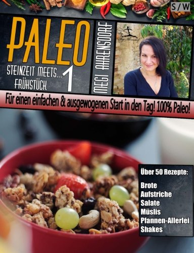 PALEO 1 - Steinzeit meets Frühstück : Für einen einfachen & ausgewogenen Start in den Tag! 100% Paleo!: Der Paleo-Lifestyle für mehr Wohlbefinden & Vitalität | Glutenfrei & Laktosefrei Cooking & Enjoying