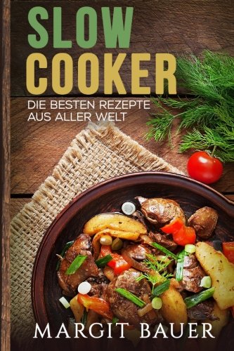Slow Cooker: Die besten Rezepte aus aller Welt - Das Kochbuch für Ihren Slow Cooker, Crockpot und Schongarer Cooking & Enjoying