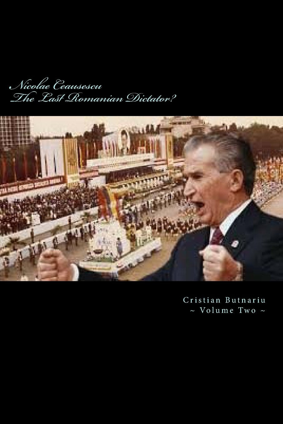 Nicolae Ceausescu: The Last Romanian Dictator? (Nicolae Ceausescu - The Last Romaian Dictator?, Band 2) Politics & Society