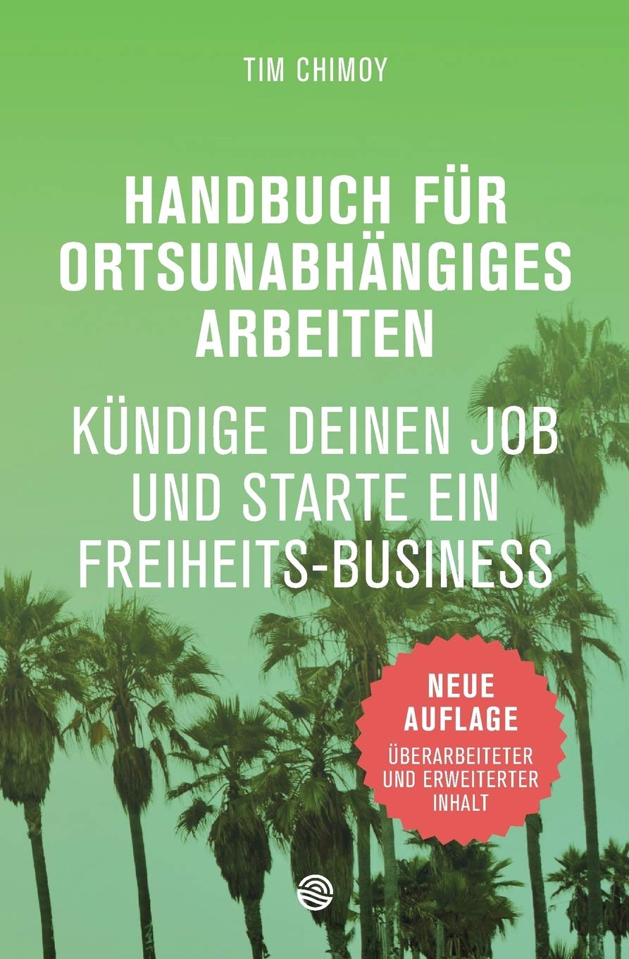 Handbuch für ortsunabhängiges Arbeiten - Neuauflage 2016: Kündige deinen Job und starte ein Freiheits-Business Business, Finance & Career