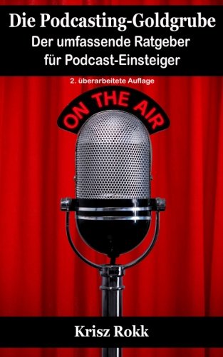 Die Podcasting-Goldgrube: Der umfassende Ratgeber für Podcast-Einsteiger Business, Finance & Career