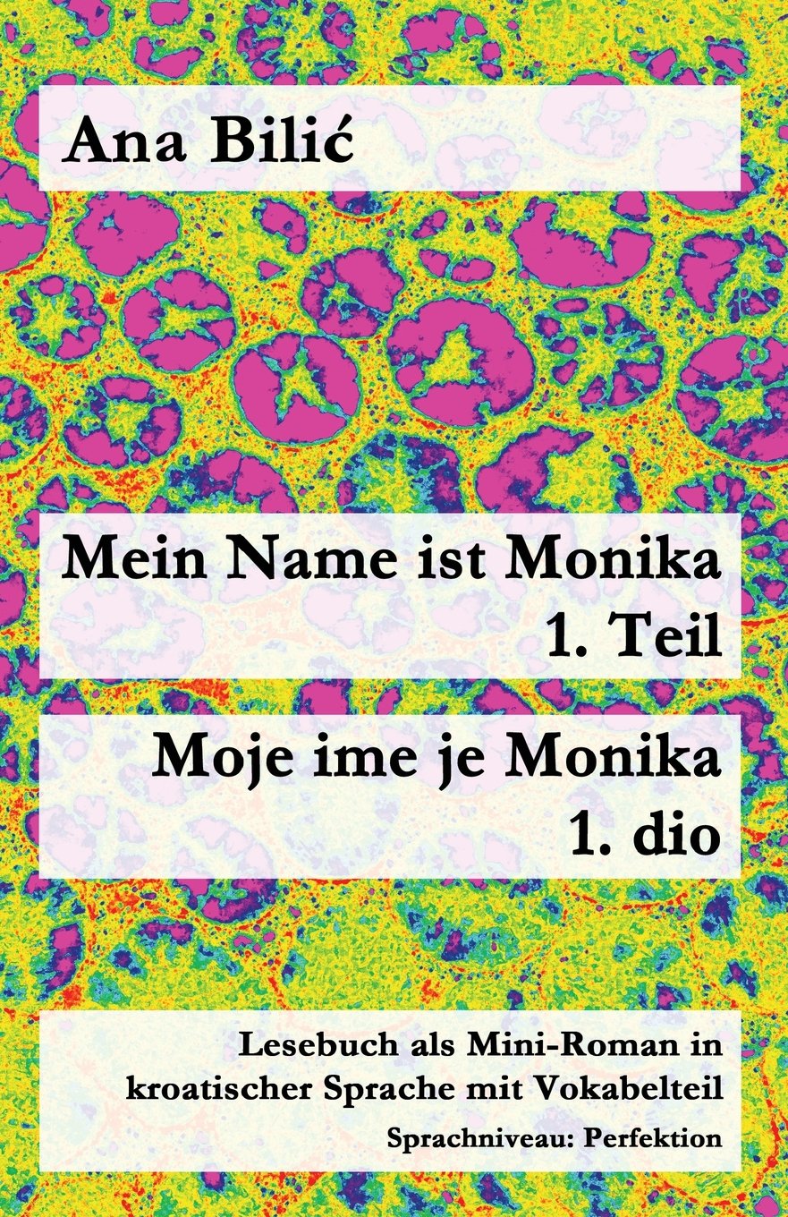 Mein Name ist Monika - 1. Teil / Moje ime je Monika - 1. dio: Lesebuch als Mini-Roman in kroatischer Sprache mit Vokabelteil (Kroatisch leicht Mini-Romane) Foreign Languages ​​& Dictionaries