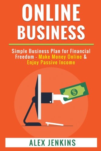 Online Business: Simple Business Plan for Financial Freedom - Make Money Online & Enjoy Passive Income Business, Finance & Career