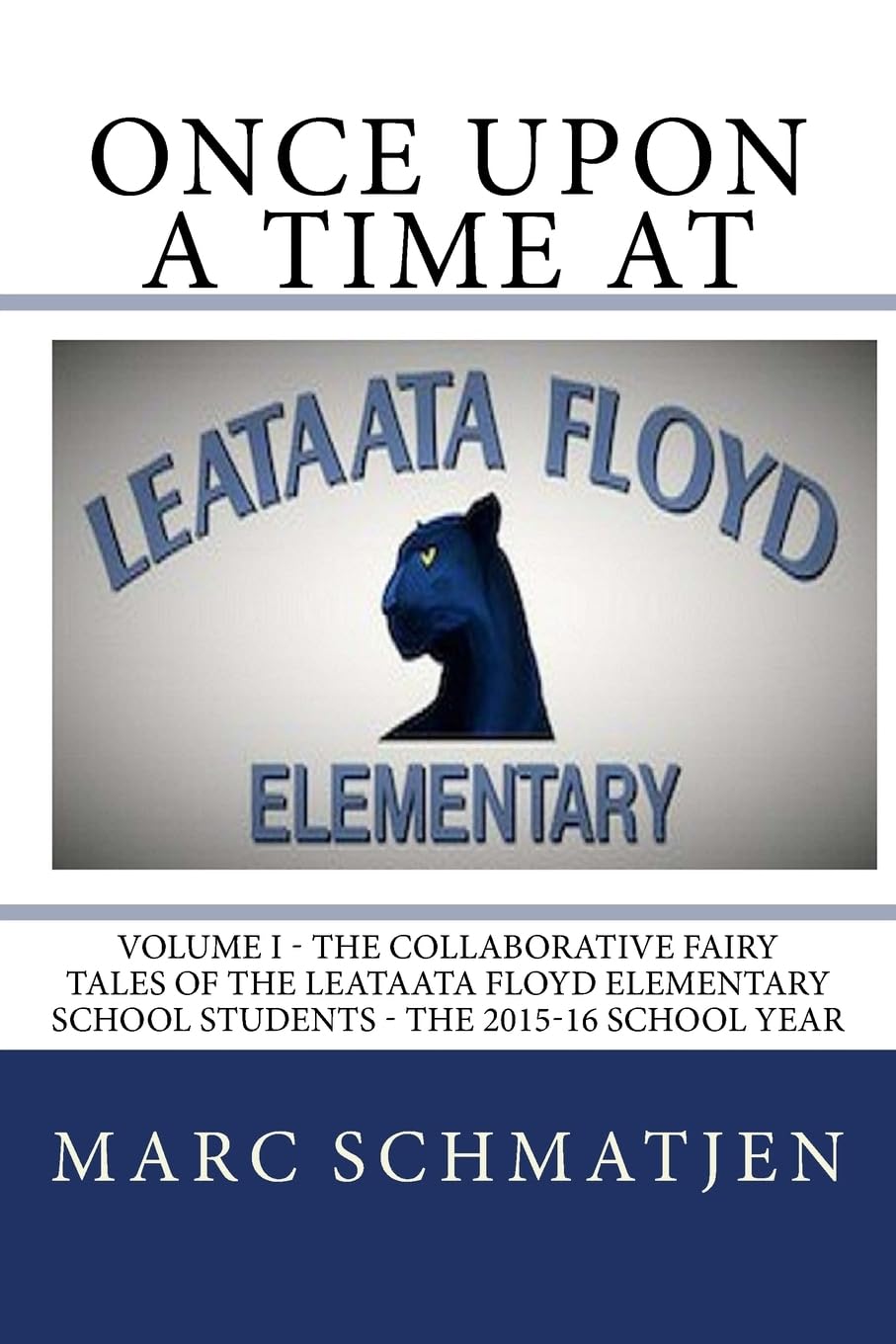 Once Upon a Time at Leataata Floyd Elementary - Volume I: The Collaborative Fairy Tales of the Leataata Floyd Elementary School Students - The 2015-16 School Year Fairy Tales & Legends