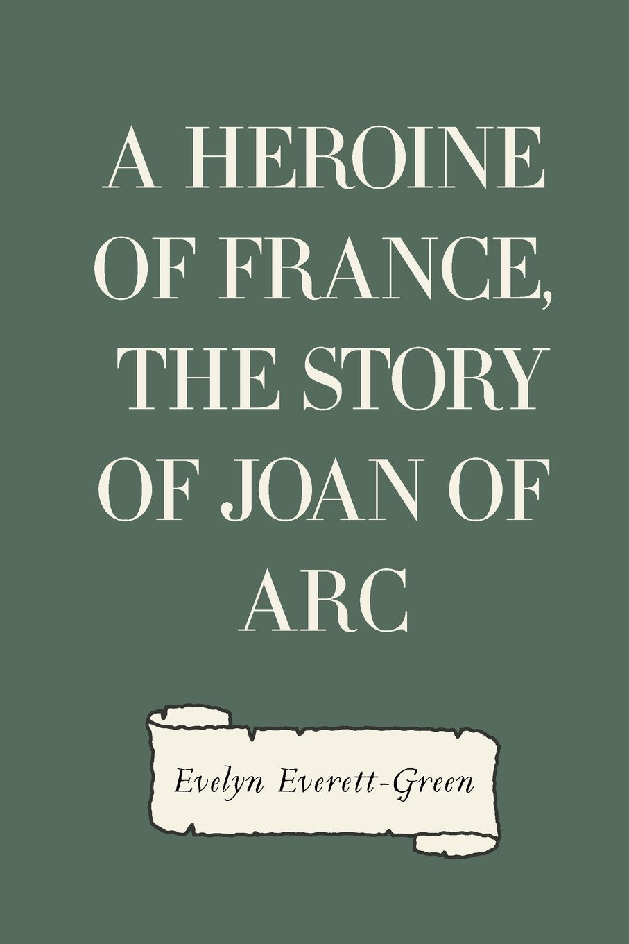 A Heroine of France, The Story of Joan of Arc Historical Fiction