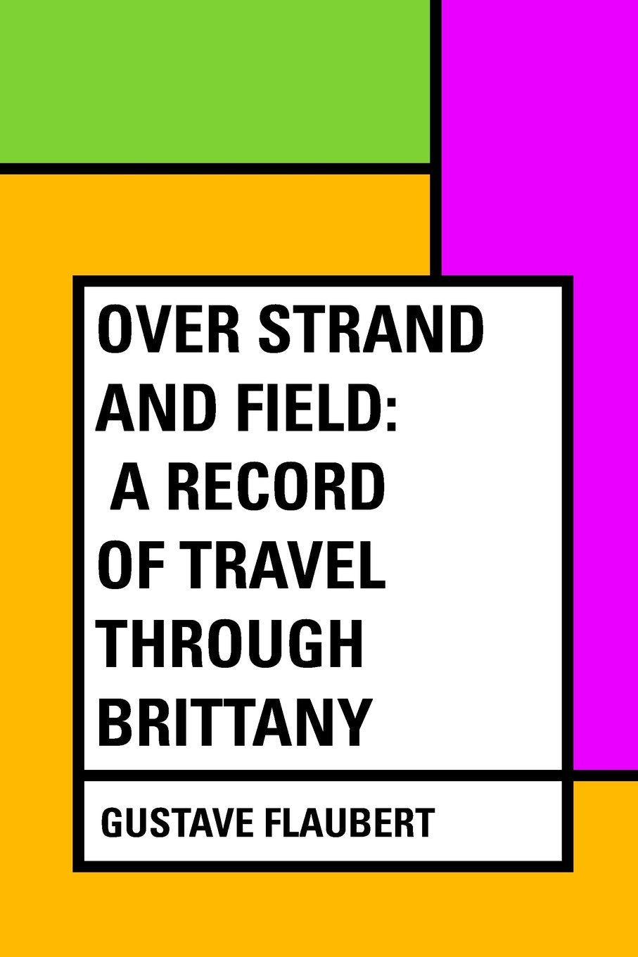 Over Strand and Field: A Record of Travel through Brittany Politics & History