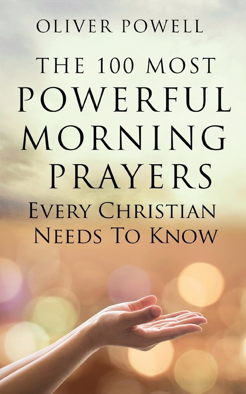 Prayer: The 100 Most Powerful Morning Prayers Every Christian Needs to Know (Christian Prayer Book 1) Religion & Esotericism