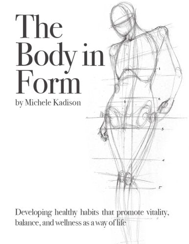 The Body in Form: Developing healthy habits that promote vitality, balance, and wellness as a way of life Health, Nutrition & Fitness