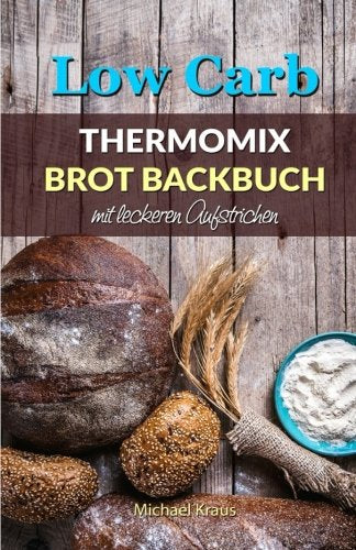 Low Carb Thermomix Brot Backbuch mit leckeren Aufstrichen: Abnehmen mit Low Carb Brot Rezepten Health, Nutrition & Fitness
