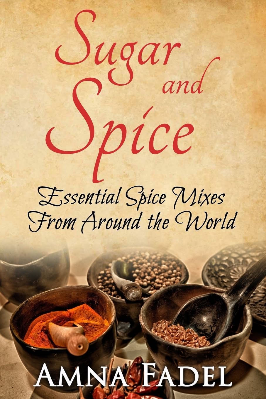 Sugar and Spice: Essential Spice Mixes From Around the World book