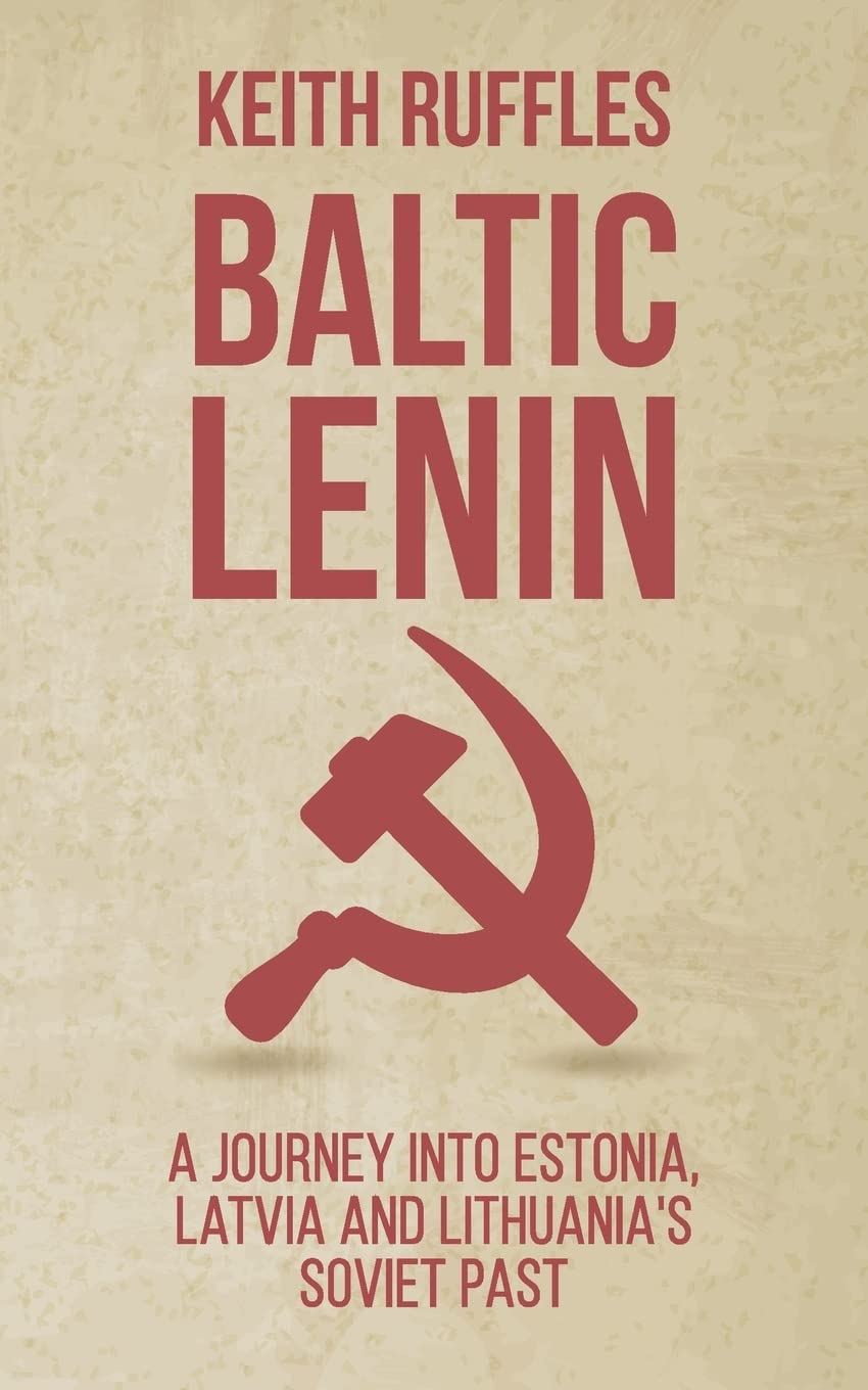Baltic Lenin: A journey into Estonia, Latvia and Lithuania's Soviet past Politics & History