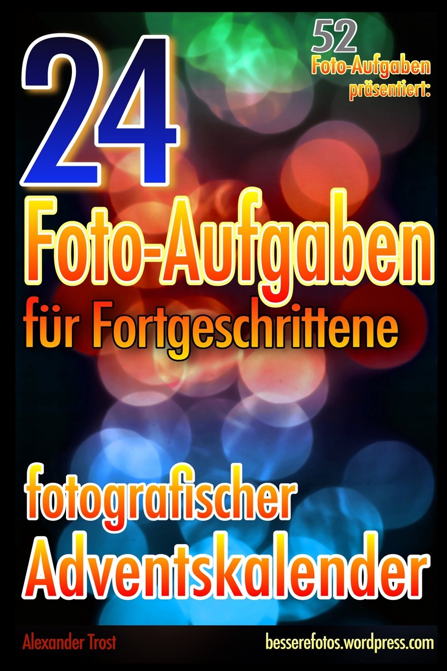 24 Foto-Aufgaben für Fortgeschrittene: Fotografischer Adventskalender: (52 Foto-Aufgaben präsentiert) Media & Communication