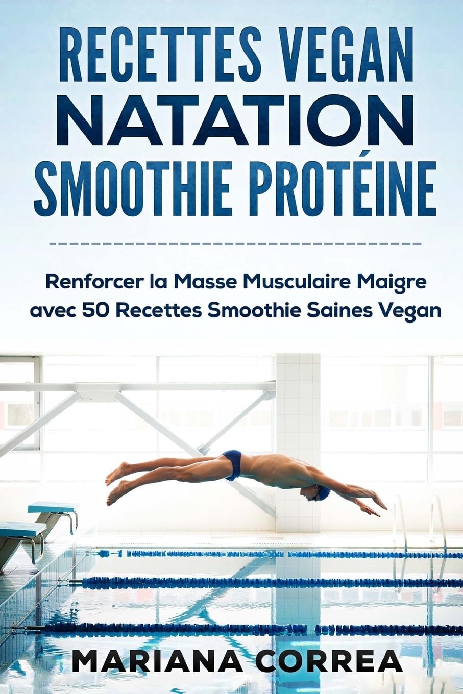 RECETTES VEGAN NATATION SMOOTHIE Proteine: Renforcer la Masse Musculaire Maigre avec 50 Recettes Smoothie Saines Vegan Leisure & Fun