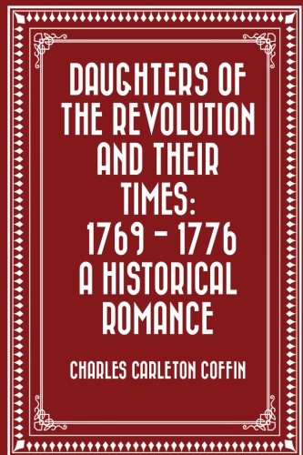 Daughters of the Revolution and Their Times: 1769 - 1776 A Historical Romance Classics