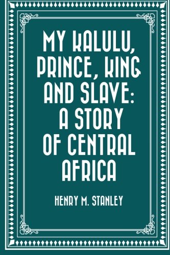 My Kalulu, Prince, King and Slave: A Story of Central Africa Classics