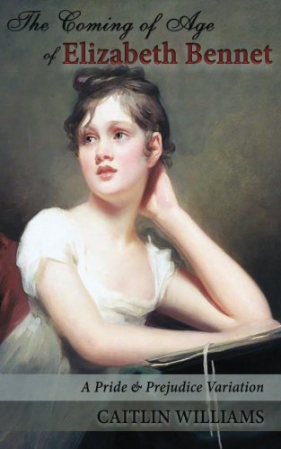 The Coming of Age of Elizabeth Bennet: A Pride and Prejudice Variation Historical Fiction