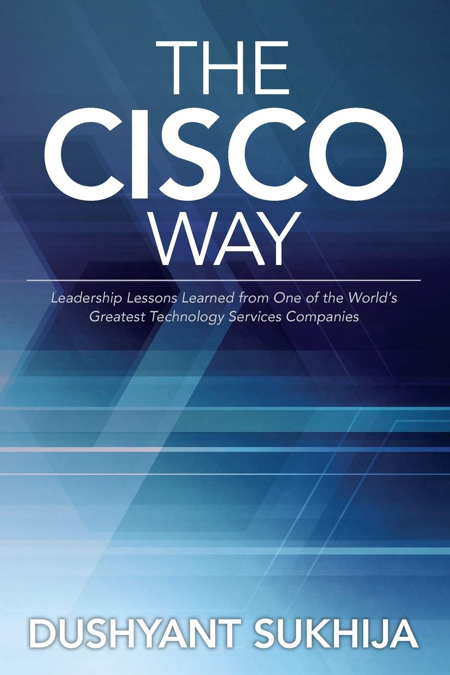 The Cisco Way: Leadership Lessons Learned from One of the World’s Greatest Technology Services Companies Business, Finance & Career
