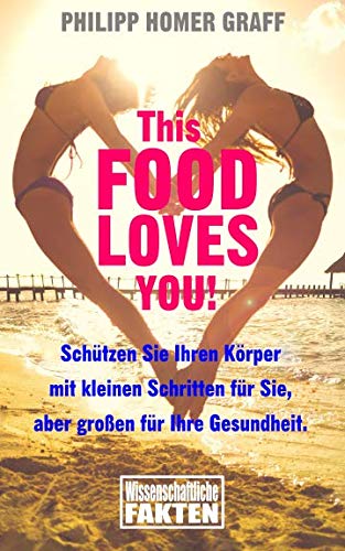 This Food Loves You!: Schützen Sie Ihren Körper mit kleinen Schritten für Sie, aber großen für Ihre Gesundheit. Health, Nutrition & Fitness