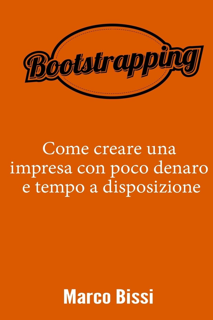 Bootstrapping: Come creare una impresa con poco denaro e tempo a disposizione Business, Finance & Career