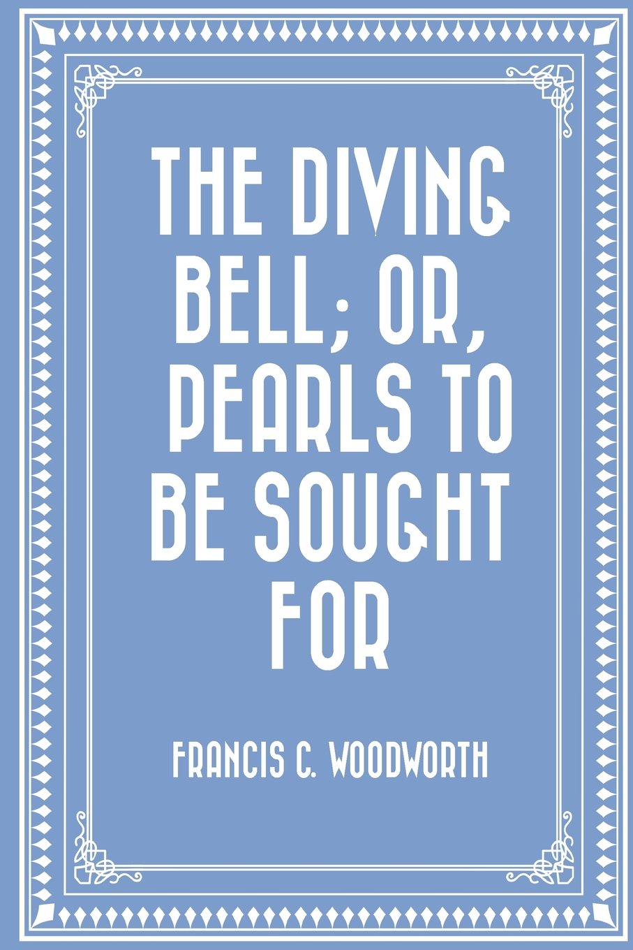 The Diving Bell; Or, Pearls to be Sought for Classics