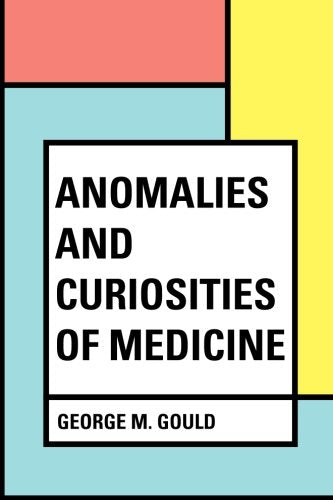 Anomalies and Curiosities of Medicine Politics & History