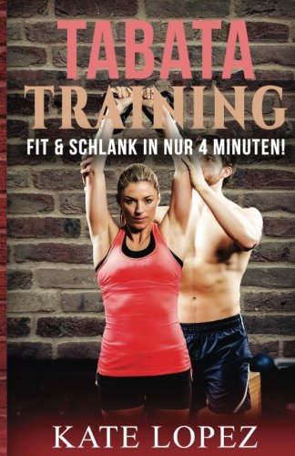 TABATA Training: Fit & Schlank in NUR 4 Minuten Power Workout für maximale Fettverbrennung & Fitness (Abnehmen, Muskelaufbau, HIIT, HIT, Körpergewicht, ohne Geräte, ohne Fitnessstudio) Health, Nutrition & Fitness