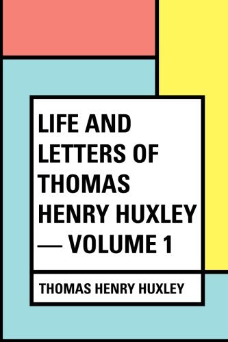 Life and Letters of Thomas Henry Huxley — Volume 1 Politics & History