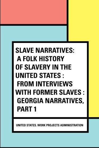 Slave Narratives: a Folk History of Slavery in the United States : From Interviews with Former Slaves : Georgia Narratives, Part 1 book