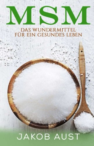 MSM Organischer Schwefel: Das Wundermittel für ein gesundes Leben (körperliche Beschwerden, Krankheiten, Schmerzen, Gelenke, Haut, Allergien, ... Abnehmen, Magen, Darm, Immunsystem) Health, Nutrition & Fitness