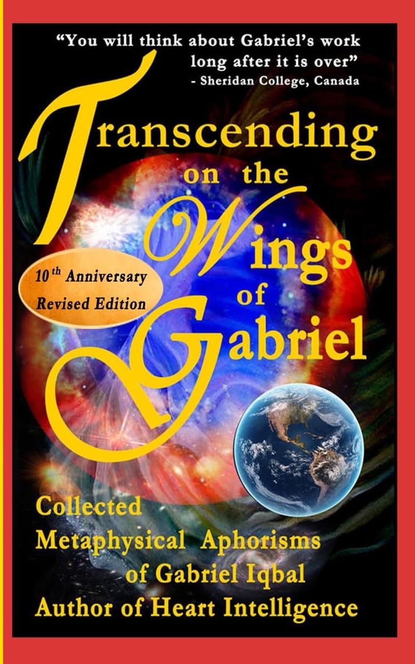 Transcending on the Wings of Gabriel: Collected Metaphysical Aphorisms of Gabriel Iqbal Philosophy