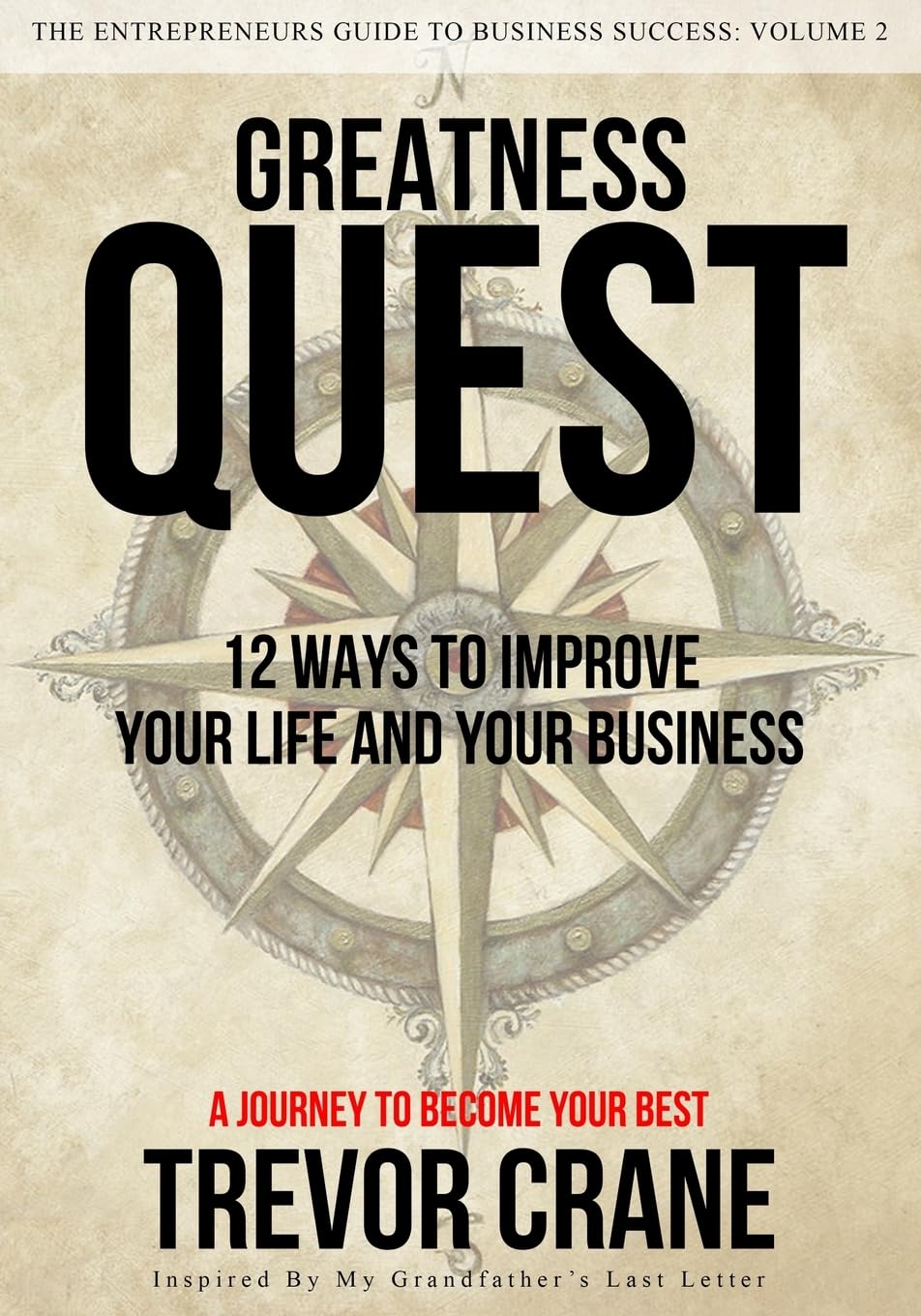 Greatness Quest - A Journey To Become Your Best: 12 Ways To Improve Your Life And Your Business (The Entrepreneurs Guide to Business Success, Band 2) Business, Finance & Career