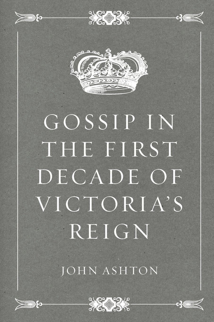 Gossip in the First Decade of Victoria's Reign Politics & History