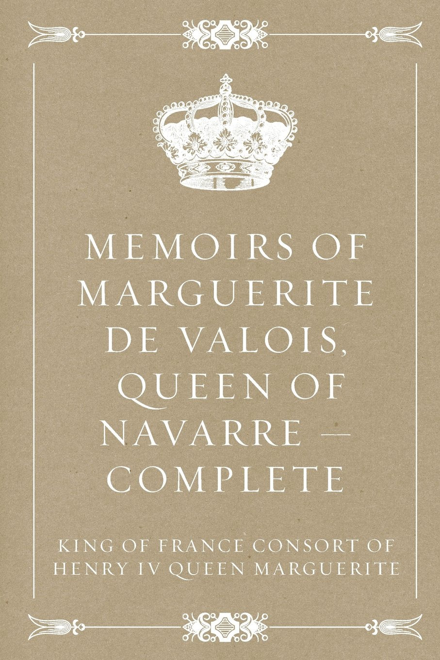 Memoirs of Marguerite de Valois, Queen of Navarre — Complete Politics & History