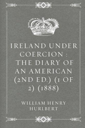 Ireland Under Coercion : The Diary of an American (2nd ed.) (1 of 2) (1888) Politics & History