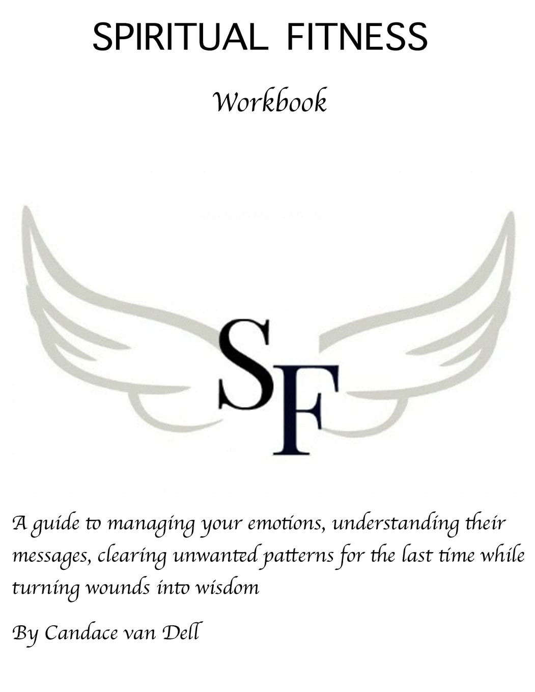 Spiritual Fitness: A Guide to managing your emotions, understanding their messages and clearing unwanted patterns for the last time. Self-help