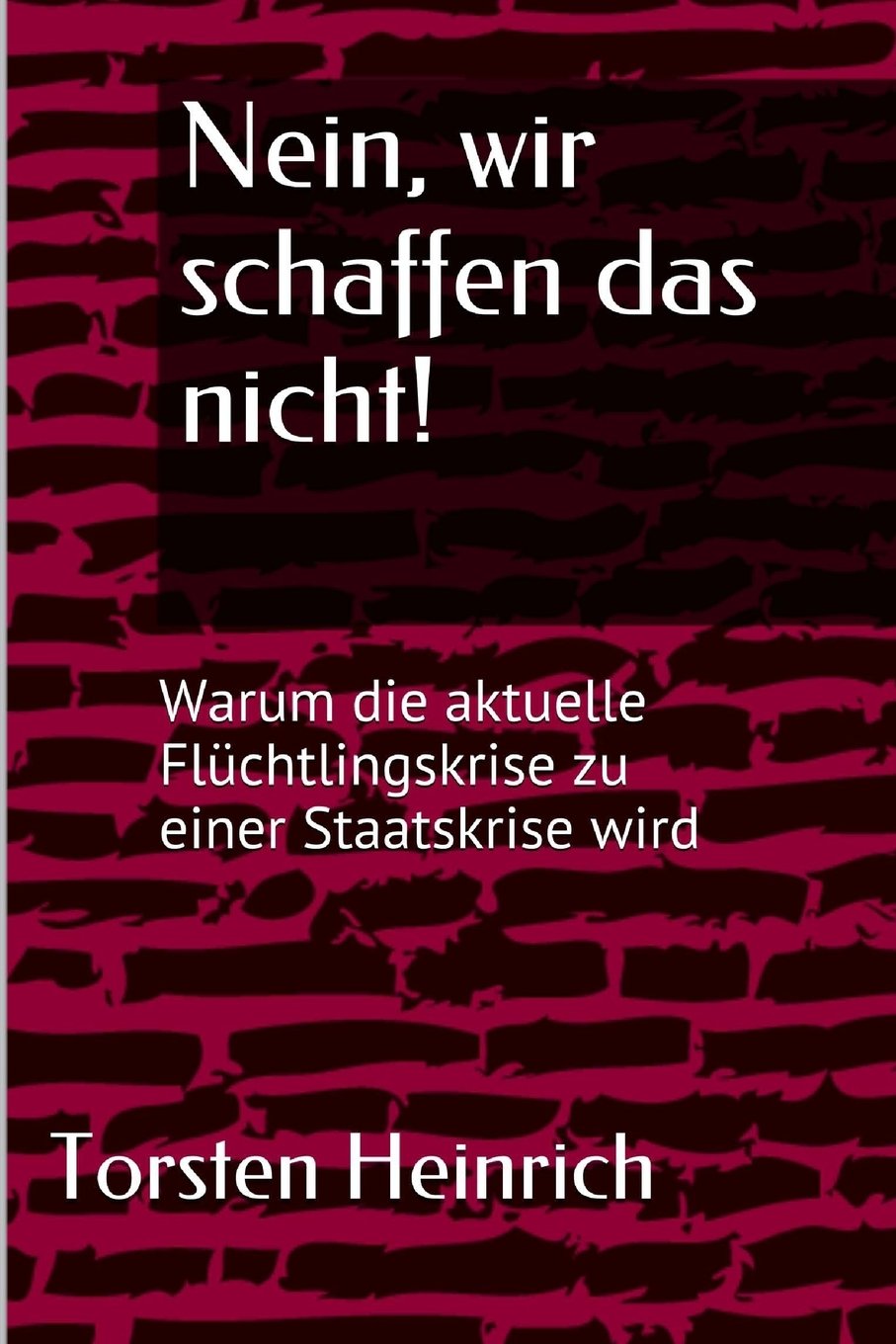 Nein, wir schaffen das nicht!: Warum die aktuelle Flüchtlingskrise zu einer Staatskrise wird Memories