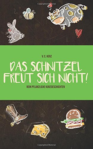 Das Schnitzel freut sich nicht!: Rein pflanzliche Kurzgeschichten Books