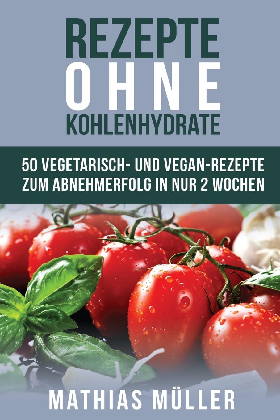 Rezepte ohne Kohlenhydrate - 50 Vegetarisch- und Vegan-Rezepte zum Abnehmerfolg in nur 2 Wochen (Gesund Abnehmen, gesunde Ernährung, Kochbuch, Diät, Low Carb, Band 5) Cooking & Enjoying