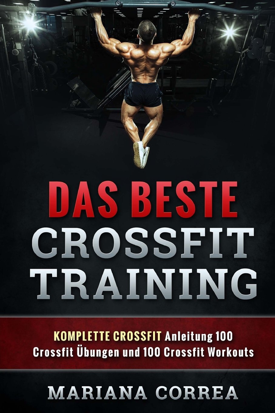 Das BESTE CROSSFIT TRAINING: KOMPLETTE CROSSFIT Anleitung 100 Crossfit Uebungen und 100 Crossfit Workouts Leisure & Fun