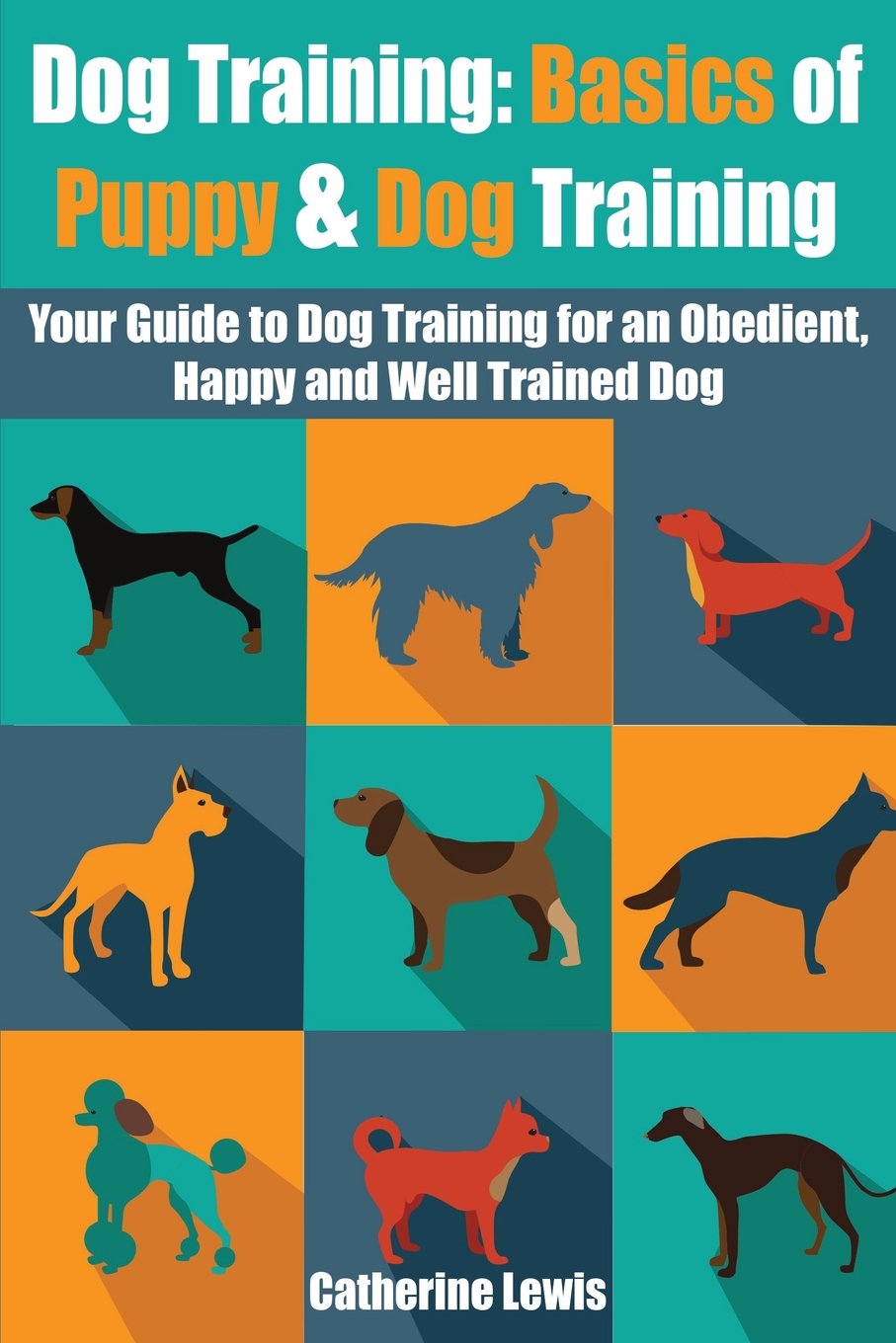 Dog Training: Basics of Puppy and Dog Training - Your Full Guide to Dog Training (Dogs, House breaking, Dog, Housebreaking, Dog Treats, Dog books, Band 1) Pets