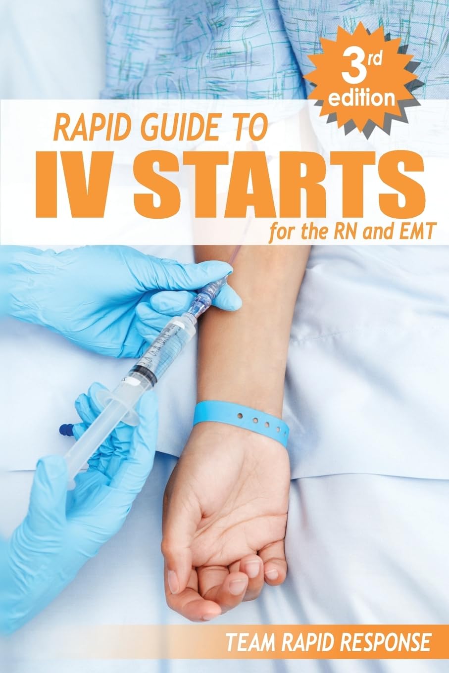 IV Starts for the RN and EMT: RAPID and EASY Guide to Mastering Intravenous Catheterization, Cannulation and Venipuncture Sticks for Nurses and Paramedics from the Fundamentals to Advanced Care Skills Medicine