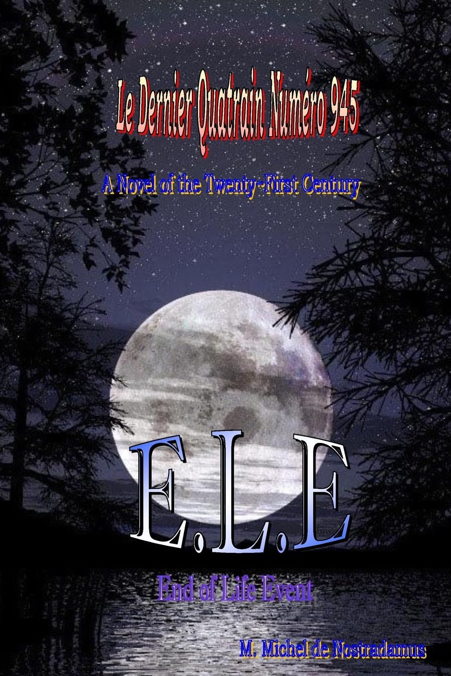 Le Dernier Quatrain Numero 945: E.L.E. End of Life Event: A Novel of the Twenty-First Century Historical Fiction