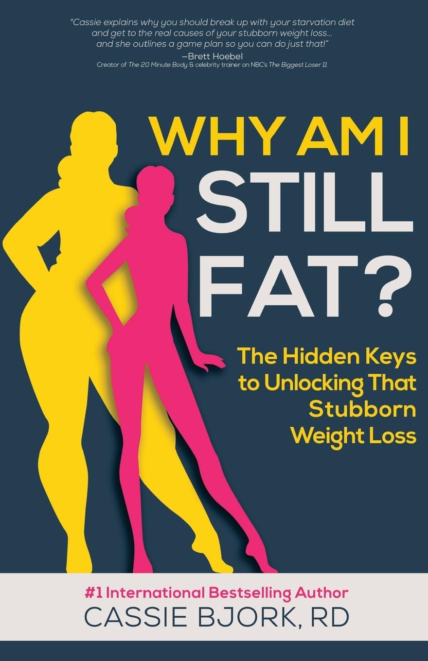 Why Am I Still Fat?: The Hidden Keys to Unlocking That Stubborn Weight Loss Health, Nutrition & Fitness
